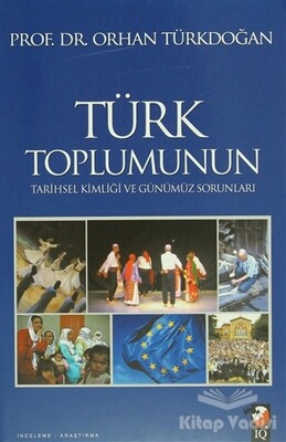 Türk Toplumunun Tarihsel Kimliği ve Günümüz Sorunları - IQ Kültür Sanat Yayıncılık