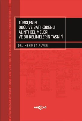 Türkçenin Doğu ve Batı Kökenli Alıntı Kelimeleri ve Bu Kelimelerin Tasnifi - Akçağ Yayınları