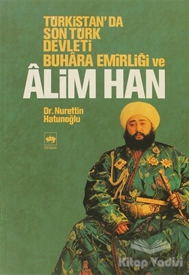 Türkistan’da Son Türk Devleti Buhara Emirliği ve Alim Han - Ötüken Neşriyat