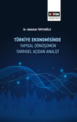 Türkiye Ekonomisinde Yapısal Dönüşümüm Tarihsel Açidan Analizi - Eğitim Yayınevi