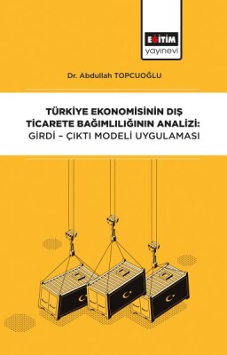 Türkiye Ekonomisinin Dış Ticarete Bağımlılığının Analizi - Girdi-Çıktı Modeli Uygulaması - Eğitim Yayınevi