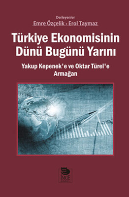 Türkiye Ekonomisinin Dünü Bugünü Yarını Yakup Kepenek’e ve Oktar Türel’e Armağan - İmge Kitabevi Yayınları