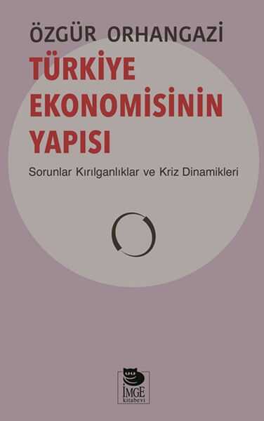 İmge Kitabevi Yayınları - Türkiye Ekonomisinin Yapısı - Sorunlar Kırılganlıklar ve Kriz Dinamikleri