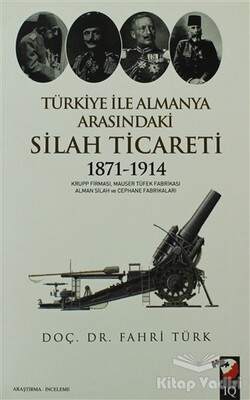 Türkiye İle Almanya Arasındaki Silah Ticareti 1871 - 1914 - IQ Kültür Sanat Yayıncılık
