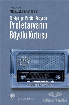 Türkiye İşçi Partisi Radyoda Proletaryanın Büyülü Kutusu - Yordam Kitap