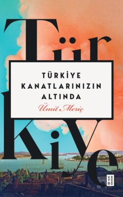 Türkiye Kanatlarınızın Altında - Ketebe Yayınları