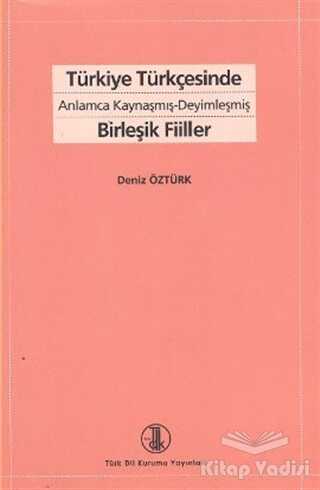 Türk Dil Kurumu Yayınları - Türkiye Türkçesinde Anlamca Kaynaşmış-Deyimleşmiş Birleşik Fiiller