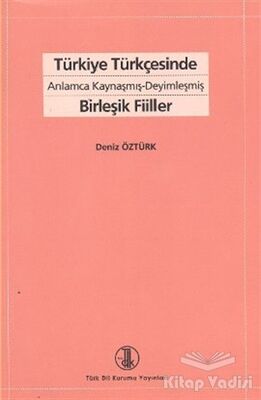 Türkiye Türkçesinde Anlamca Kaynaşmış-Deyimleşmiş Birleşik Fiiller - 1