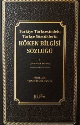 Türkiye Türkçesindeki Türkçe Sözcüklerin Köken Bilgisi Sözlüğü - Etimolojik Sözlük - Bilge Kültür Sanat