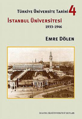 Türkiye Üniversite Tarihi-4 İstanbul Üniversitesi (1933-1946) - İstanbul Bilgi Üniversitesi Yayınları