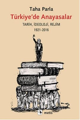 Türkiye’de Anayasalar Tarih, İdeoloji, Rejim 1921-2016 - Metis Yayınları