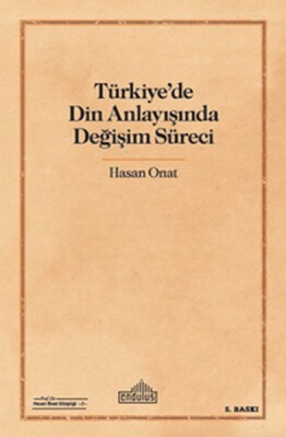 Türkiye'de Din Anlayışında Değişim Süreci - Endülüs Yayınları