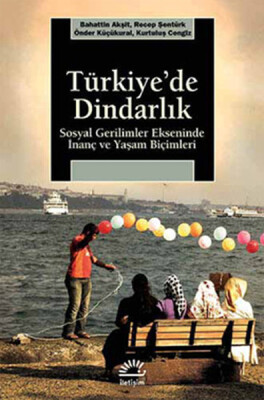 Türkiye'de Dindarlık Sosyal Gerilimler Ekseninde İnanç ve Yaşam Biçimleri - İletişim Yayınları