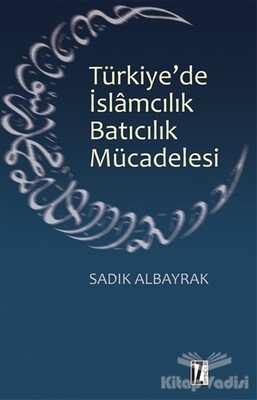 Türkiye'de İslamcılık Batıcılık Mücadelesi - İz Yayıncılık