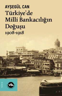 Türkiye’de Milli Bankacılığın Doğuşu 1908-1918 - Vakıfbank Kültür Yayınları