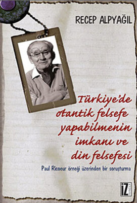 Türkiye'de Otantik Felsefe Yapabilmenin İmkanı ve Din Felsefesi Paul Ricoeur Örneği Üzerinden B - İz Yayıncılık