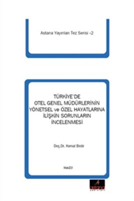 Türkiye'de Otel Genel Müdürlerinin Yönetsel ve Özel Hayatlarına İlişkin Sorunların İncelenmesi - Astana Yayınları