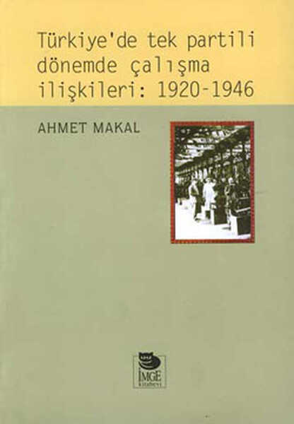 İmge Kitabevi Yayınları - Türkiye’de Tek Partili Dönemde Çalışma İlişkileri: 1920 - 1946