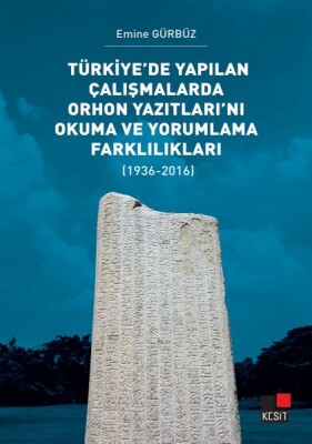 Türkiye’de Yapılan Çalışmalarda Orhon Yazıtları’nı Okuma ve Yorumlama Farklılıkları - Kesit Yayınları