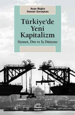 Türkiye'de Yeni Kapitalizm Siyaset, Din ve İş Dünyası - İletişim Yayınları