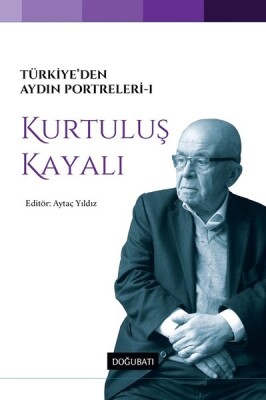 Türkiye’den Aydın Portreleri 1 - Kurtuluş Kayalı - Doğu Batı Yayınları