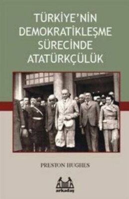 Türkiye’nin Demokratikleşme Sürecinde Atatürkçülük - Arkadaş Yayınları