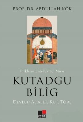 Türklerin Entellektüel Mirası Kutadgu Bilig - Devlet: Adalet, Kut, Töre - 1