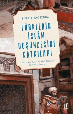 Türklerin İslam Düşüncesine Katkıları - İz Yayıncılık
