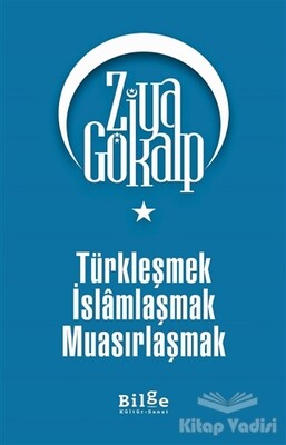 Türkleşmek İslamlaşmak Muasırlaşmak - Bilge Kültür Sanat