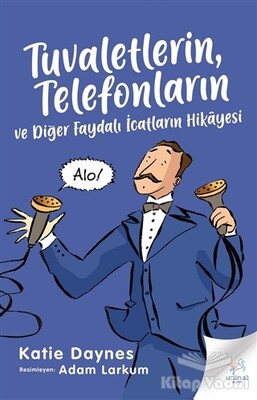 Tuvaletlerin, Telefonların ve Diğer Faydalı İcatların Hikayesi - Uçan At Yayınları