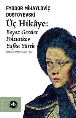 Üç Hikaye: Beyaz Geceler - Polzunkov - Yufka Yürek - Vakıfbank Kültür Yayınları