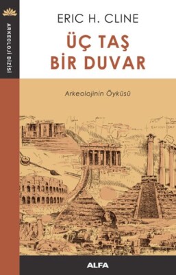 Üç Taş Bir Duvar - Arkeolojinin Öyküsü - Alfa Yayınları