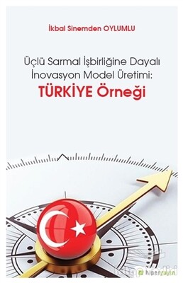 Üçlü Sarmal İşbirliğine Dayalı İnovasyon Model Üretimi: Türkiye Örneği - Hiperlink Yayınları