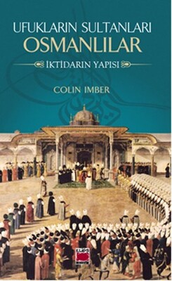 Ufukların Sultanları Osmanlılar İktidarın Yapısı - Elips Kitap