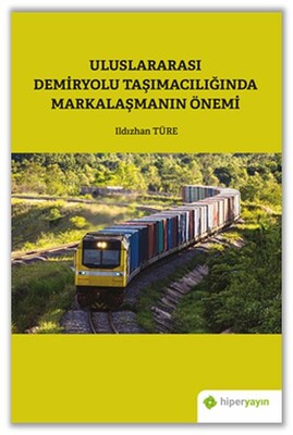 Uluslararası Demiryolu Taşımacılığında Markalaşmanın Önemi - Hiperlink Yayınları