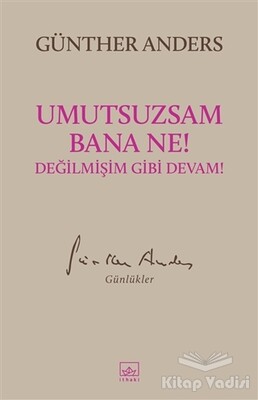 Umutsuzsam Bana Ne! Değilmişim Gibi Devam! - İthaki Yayınları