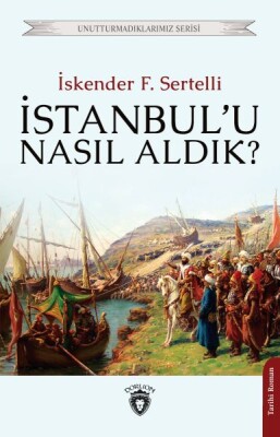 Unutturmadıklarımız Serisi İstanbul’u Nasıl Aldık? - Dorlion Yayınları