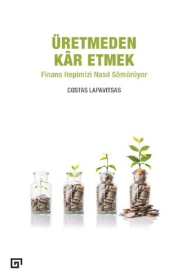 Üretmeden Kâr Etmek - Finans Hepimizi Nasıl Sömürüyor - Koç Üniversitesi Yayınları
