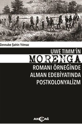 Uwe Timm'in Morenga Romanı Örneğinde Alman Edebiyatında Postkolonyalizm - Akçağ Yayınları