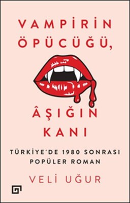 Vampirin Öpücüğü, Aşığın Kanı: Türkiye'de 1980 Sonrası Popüler Roman - Koç Üniversitesi Yayınları