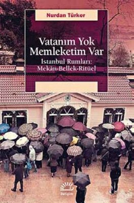Vatanım Yok İstanbul Rumları: Mekan-Bellek-Ritüel - İletişim Yayınları