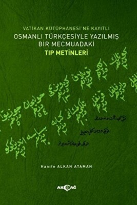 Vatikan Kütüphanesi’ne Kayıtlı Osmanlı Türkçesiyle Yazılmış Bir Mecmuadaki Tıp Metinleri - Akçağ Yayınları