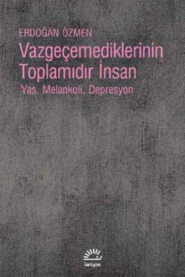 Vazgeçemediklerinin Toplamıdır İnsan - İletişim Yayınları