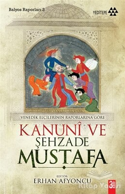 Venedik Elçilerinin Raporlarına Göre Kanuni ve Şehzade Mustafa - Yeditepe Yayınevi