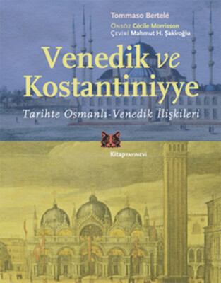 Venedik ve Kostantiniyye Tarihte Osmanlı-Venedik İlişkileri - Kitap Yayınevi