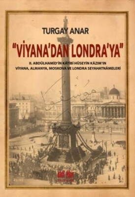 Viyana’dan Londra’ya II Abdülhamid’in Katibi Hüseyin Kazım’ın Viyana, Almanya, Moskova Seyahatnamele - Akıl Fikir Yayınları