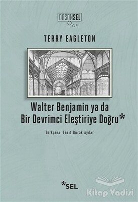 Walter Benjamin ya da Bir Devrimci Eleştiriye Doğru - Sel Yayınları