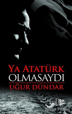 Ya Atatürk Olmasaydı - Halk Kitabevi