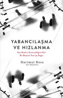 Yabancılaşma ve Hızlanma: Geç Modern Zamansallığına Dair Bir Eleştirel Teori’ye Doğru - Albaraka Yayınları