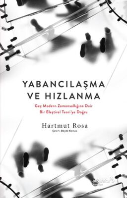 Yabancılaşma ve Hızlanma: Geç Modern Zamansallığına Dair Bir Eleştirel Teori’ye Doğru - 1